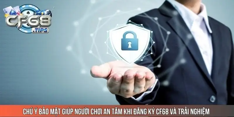 chu-y-bao-mat-giup-nguoi-choi-an-tam-khi-dang-ky-cf68-va-trai-nghiem