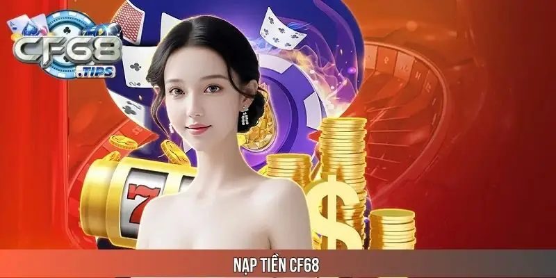 Nạp tiền CF68 uy tín, an toàn Nạp tiền CF68 uy tín, an toàn